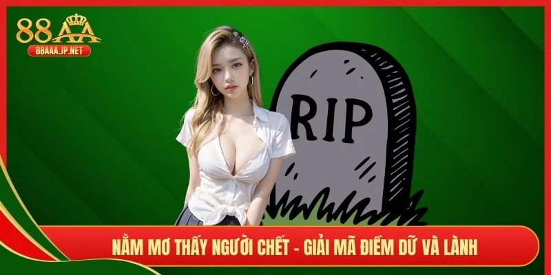 Nằm mơ thấy người chết - Giải mã điềm dữ và lành